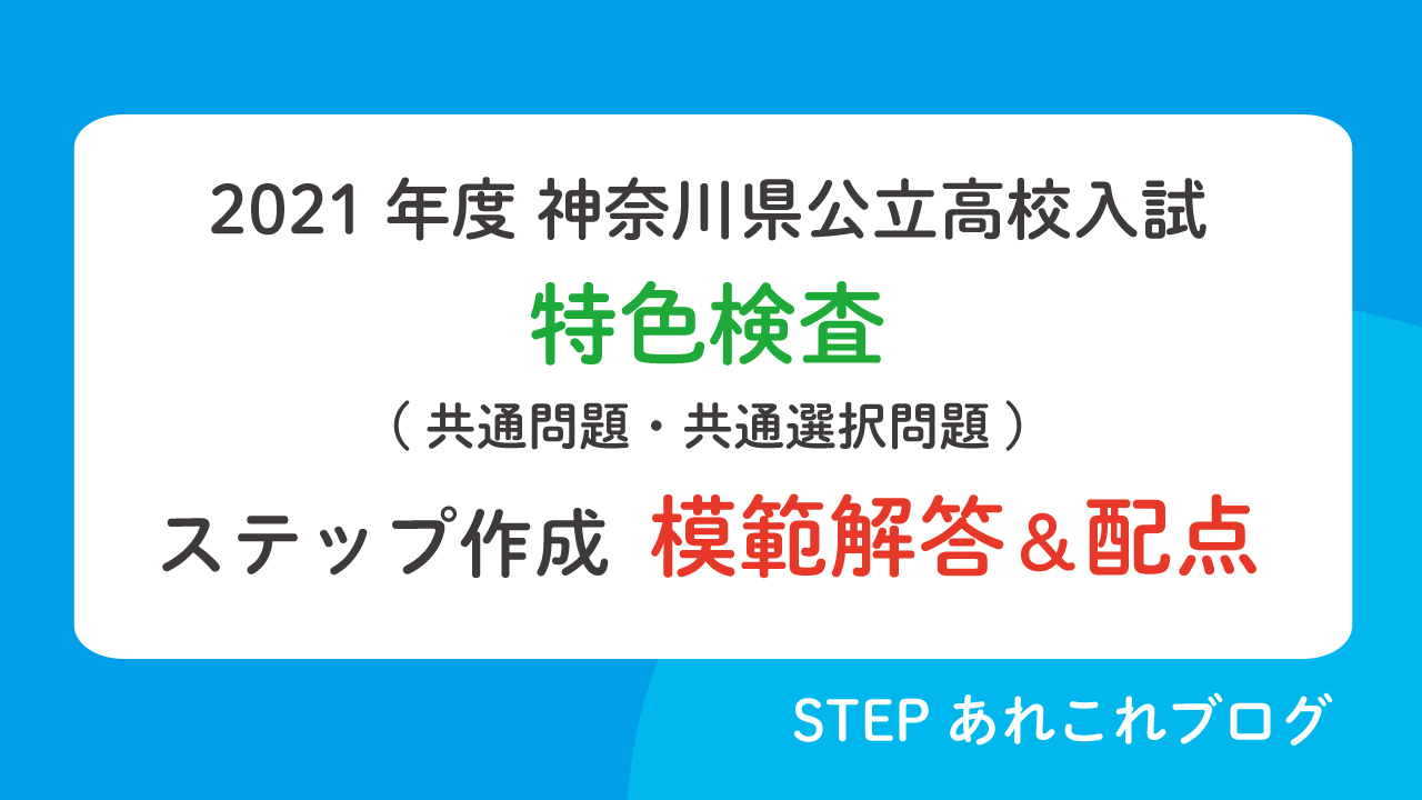 2021年度 神奈川県公立高校入試 特色検査（共通問題・共通選択問題）ステップ作成 模範解答＆配点 - ステップ進学情報ブログ