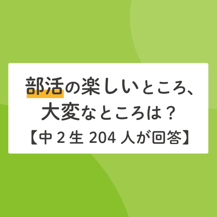 部活の楽しいところ、大変なところは？【中２生204人が回答